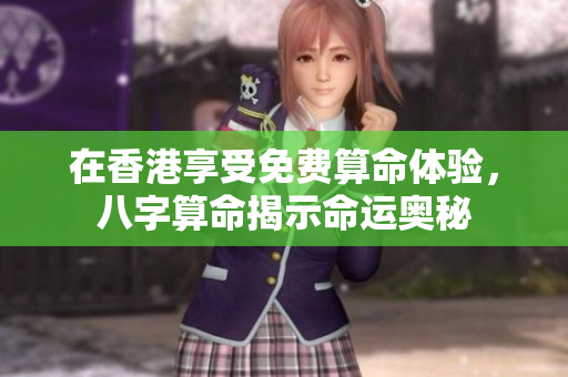 在香港享受免费算命体验，八字算命揭示命运奥秘