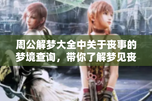 周公解梦大全中关于丧事的梦境查询，带你了解梦见丧事的含义与寓意