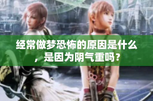 经常做梦恐怖的原因是什么，是因为阴气重吗？