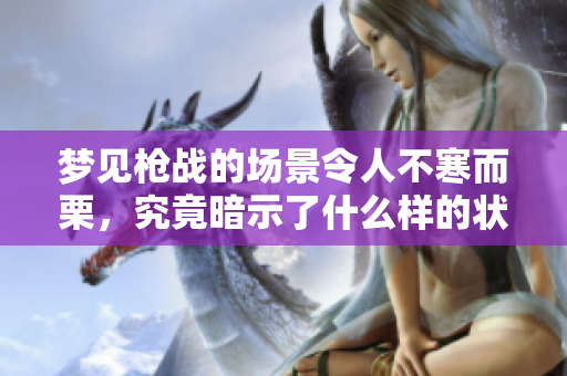 梦见枪战的场景令人不寒而栗，究竟暗示了什么样的状态呢