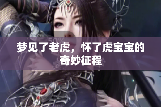梦见了老虎，怀了虎宝宝的奇妙征程
