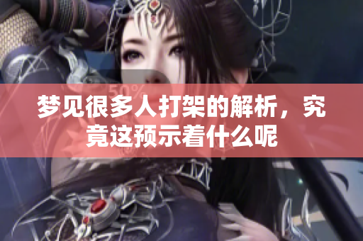 梦见很多人打架的解析，究竟这预示着什么呢