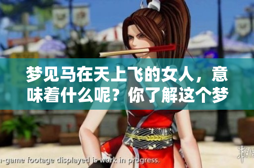 梦见马在天上飞的女人，意味着什么呢？你了解这个梦境吗？