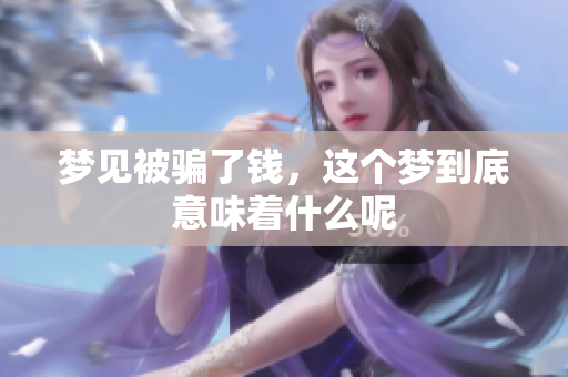 梦见被骗了钱，这个梦到底意味着什么呢