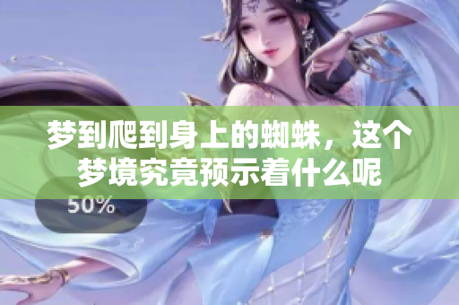 梦到爬到身上的蜘蛛，这个梦境究竟预示着什么呢