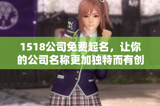 1518公司免费起名，让你的公司名称更加独特而有创意