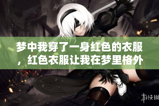 梦中我穿了一身红色的衣服，红色衣服让我在梦里格外醒目。