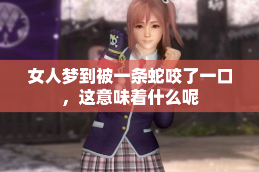 女人梦到被一条蛇咬了一口，这意味着什么呢