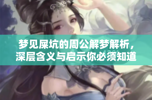 梦见屎坑的周公解梦解析，深层含义与启示你必须知道