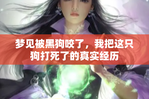 梦见被黑狗咬了，我把这只狗打死了的真实经历