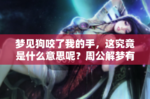 梦见狗咬了我的手，这究竟是什么意思呢？周公解梦有何解释呢？
