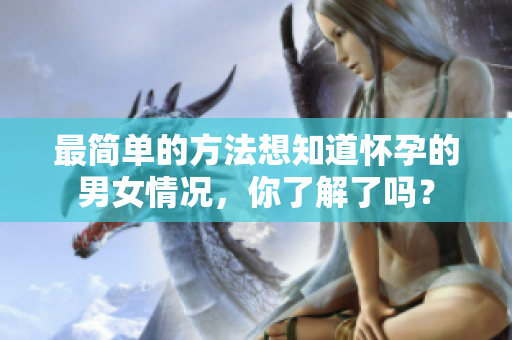 最简单的方法想知道怀孕的男女情况，你了解了吗？