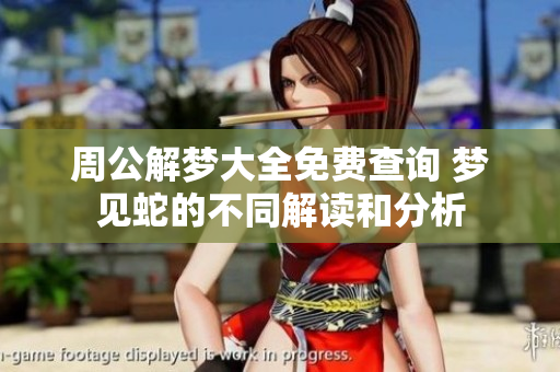 周公解梦大全免费查询 梦见蛇的不同解读和分析