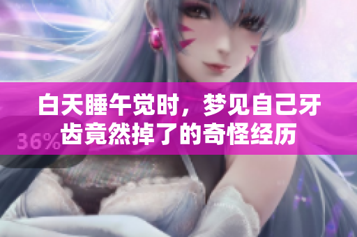 白天睡午觉时，梦见自己牙齿竟然掉了的奇怪经历
