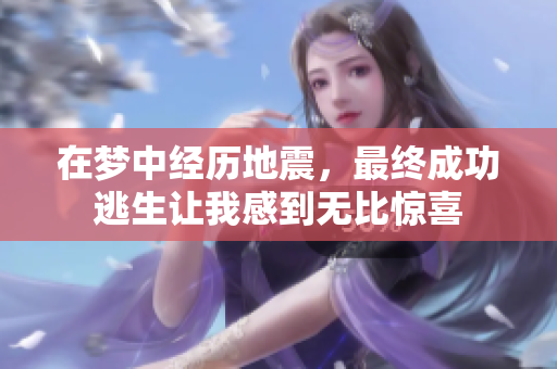在梦中经历地震，最终成功逃生让我感到无比惊喜