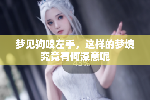 梦见狗咬左手，这样的梦境究竟有何深意呢
