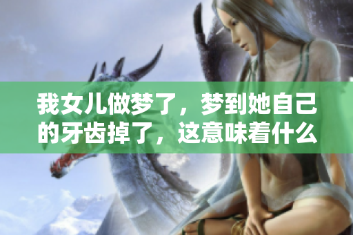 我女儿做梦了，梦到她自己的牙齿掉了，这意味着什么呢
