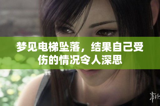 梦见电梯坠落，结果自己受伤的情况令人深思