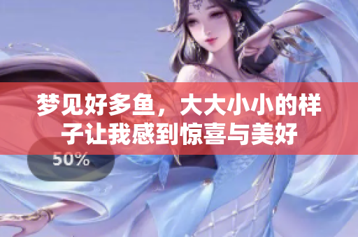 梦见好多鱼，大大小小的样子让我感到惊喜与美好