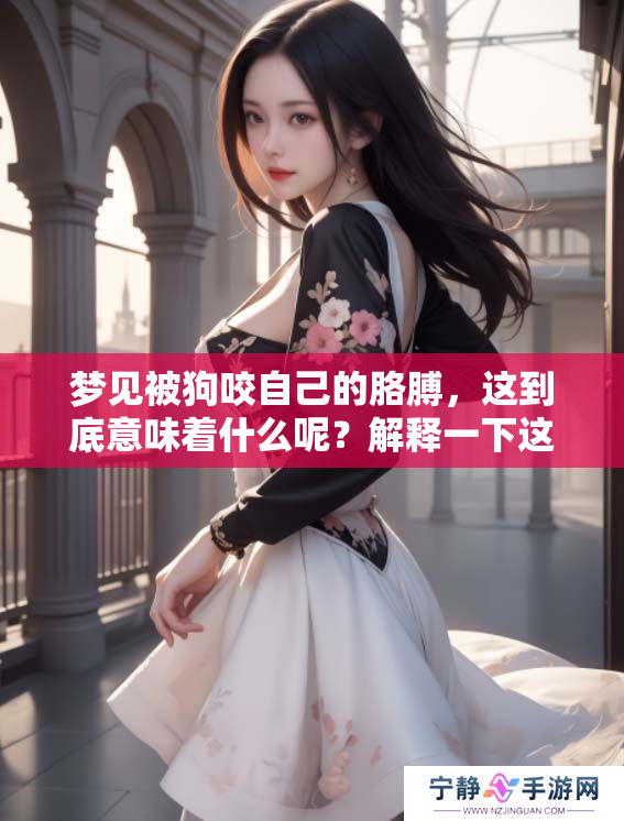 梦见被狗咬自己的胳膊，这到底意味着什么呢？解释一下这种梦境的含义。