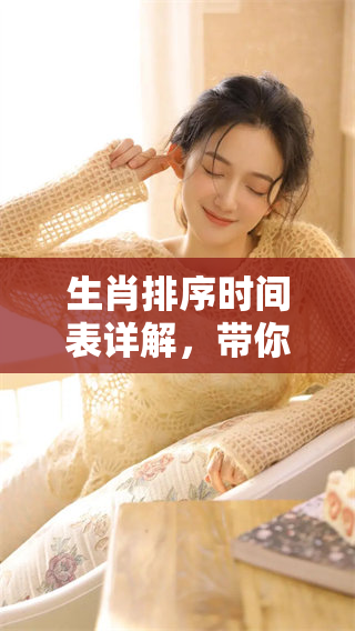 生肖排序时间表详解，带你了解12生肖的循环顺序与时间安排