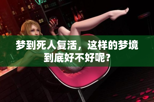梦到死人复活，这样的梦境到底好不好呢？