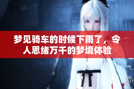 梦见骑车的时候下雨了，令人思绪万千的梦境体验