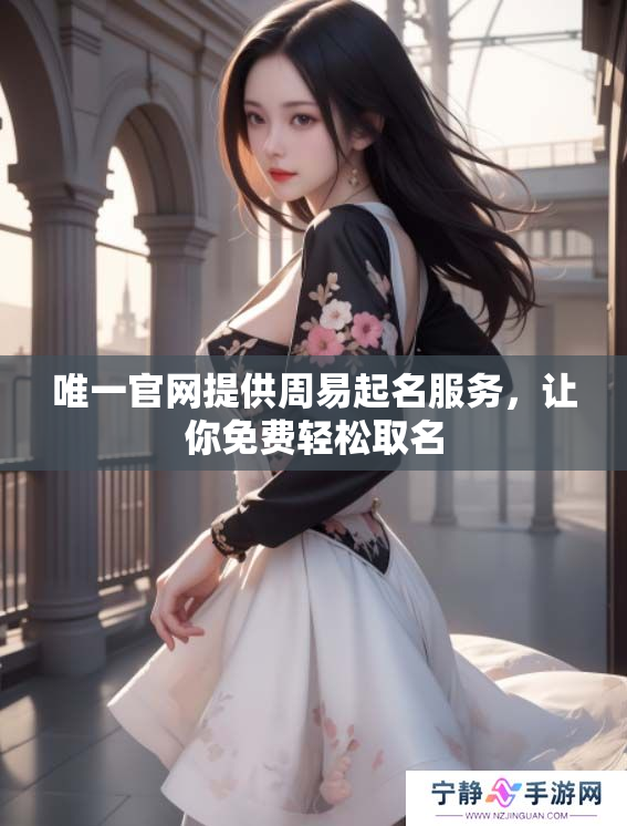 唯一官网提供周易起名服务，让你免费轻松取名