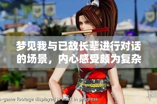 梦见我与已故长辈进行对话的场景，内心感受颇为复杂